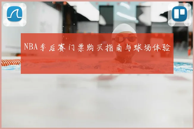 NBA季后赛门票购买指南与球场体验